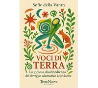 Voci di terra. La gioiosa disobbedienza del risveglio sciamanico delle donne