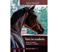 Voci in scuderia. Storie di cavalli, amazzoni e cavalieri - Martuscelli Umberto