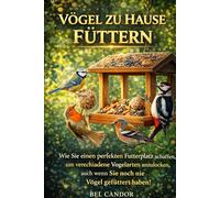 VÖGEL ZU HAUSE FÜTTERN: Wie Sie einen perfekten Futterplatz schaffen, um verschiedene Vogelarten anzulocken, auch wenn Sie noch nie Vögel gefüttert haben!