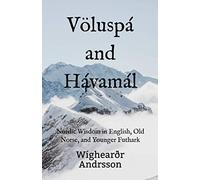 Völuspá and Hávamál: Nordic Wisdom in English, Old Norse, and Younger Futhark
