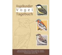 Vogelkundler Vogel Tagebuch: Beobachte Heimische Vögel Buch | Vogelkunde Vögel zu Gast im Garten Buch | vogelkunde für kinder und Erwachsene | Wegweiser Zugvögel