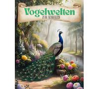 Vogelwelten zum Ausmalen: Malbuch mit 80 Vögeln zum Ausmalen, für Erwachsene und Kinder. Kreativität, Stressabbau und Entspannung