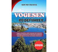 VOGESEN-REISEFÜHRER 2026: Vogesen-Reiseführer 2026: Entdecken Sie Frankreichs verborgenen Bergschatz mit malerischen Autofahrten, regionaler Küche, Kurorten und Outdoor-Abenteuern