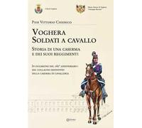 Voghera soldati a cavallo. Storia di una caserma e dei suoi reggimenti