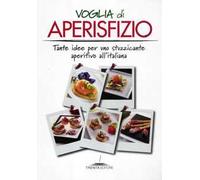 Voglia di aperisfizio. Tante idee per uno stuzzicante aperitivo all'italiana