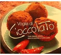 Voglia di cioccolato. Torte, biscotti, praline, dolci al cucchiaio e ricette salate