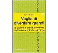 Voglia di diventare grandi. Le piccole e grandi domande degli adolescenti allo psicologo