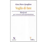 Voglia di fare. Motivati per crescere nell'organizzazione - Quaglino Gian Piero