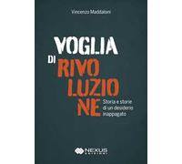 Voglia di rivoluzione. Storia e storie di un desiderio inappagato