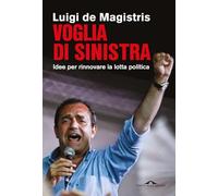 Voglia di sinistra. Idee per rinnovare la lotta politica - De Magistris Luigi
