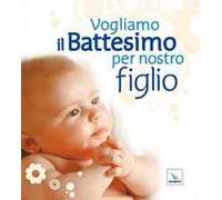 Vogliamo il battesimo per nostro figlio. Nuova ediz.