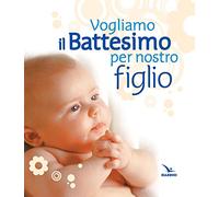 Vogliamo il battesimo per nostro figlio. Nuova ediz.
