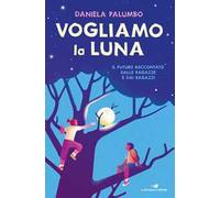 Vogliamo la luna. Il futuro raccontato dalle ragazze e dai ragazzi
