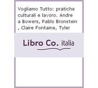 Vogliamo Tutto: pratiche culturali e lavoro. Andrea Bowers, Pablo Bronstein, Claire Fontaine, Tyler Coburn, Jeremy Deller, Kevin Jerome Everson, ... Hansen, Mike Nelson, Charlotte Posenenske