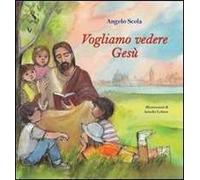 Vogliamo vedere Gesù. I bambini interrogano il patriarca. Ediz. illustrata