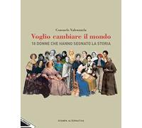 Voglio cambiare il mondo. 18 donne che hanno segnato la Storia