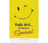 Voglio dirti... sei davvero speciale!