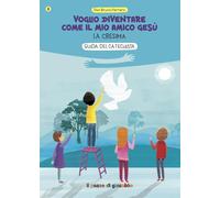 Voglio diventare come il mio amico Gesù. La cresima. Guida del catechista