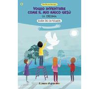 Voglio diventare come il mio amico Gesù. La cresima. Guida del catechista