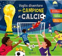 Voglio diventare un campione di calcio. Ediz. a colori