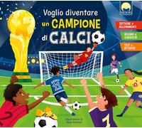Voglio diventare un campione di calcio. Ediz. a colori