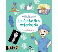 Voglio diventare un fantastico veterinario. Ediz. a colori