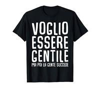 Voglio Essere Gentile ma poi la gente succede Maglietta