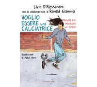 Voglio essere una calciatrice. Manuale per inseguire un sogno - D'Alessand...
