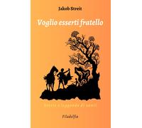 Voglio esserti fratello. Storie e leggende di santi - [Filadelfia]