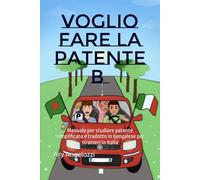Voglio fare la patente B: Manuale per studiare patente semplificato e tradotto in bengalese per stranieri in Italia