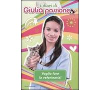 Voglio fare la veterinaria! I diari di Giulia Passione