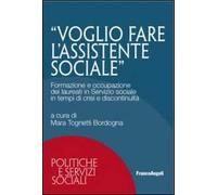 Voglio fare l'assistente sociale. Formazione e occupazione dei laureati in servizio sociale in tempi di crisi e discontinuità