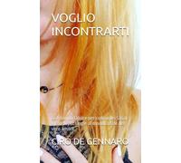 VOGLIO INCONTRARTI: Dal mondo falso e pericoloso dei Siti di Incontri per single al mondo reale del vero amore