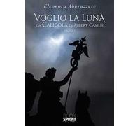 Voglio la Luna. Da Caligola di Albert Camus