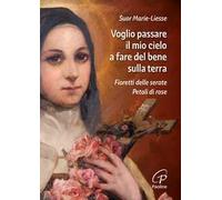Voglio passare il mio cielo a fare del bene sulla terra. Fioretti delle Serate Petali di Rose