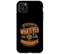 Voglio per te quello che vuoi per gli immigrati Custodia per iPhone 11 Pro Max
