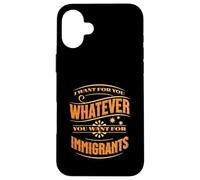 Voglio per te quello che vuoi per gli immigrati Custodia per iPhone 16 Plus