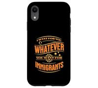 Voglio per te quello che vuoi per gli immigrati Custodia per iPhone XR
