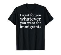 Voglio per te quello che vuoi per gli immigrati Diritti umani Maglietta