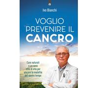 Voglio prevenire il cancro - Bianchi Ivo