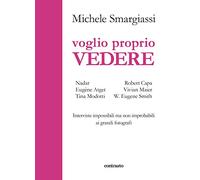 Voglio Proprio Vedere. Interviste Impossibili Ma Non Improbabili Ai Grandi Fotog