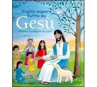 Voglio sapere tutto su Gesù