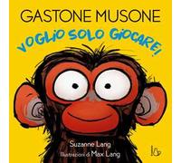 Voglio solo giocare! Gastone Musone. Ediz. a colori
