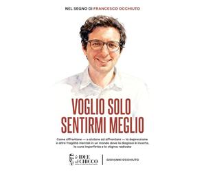 Voglio solo sentirmi meglio: Come affrontare - o aiutare ad affrontare - la depressione e altre fragilità mentali in un mondo dove la diagnosi è incerta, la cura imperfetta e lo stigma radicato