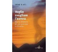 Voglio svegliare l'aurora. Storia d'amore di una giovane in ricerca