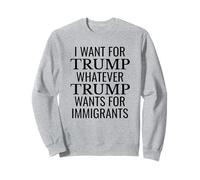 Voglio Trump qualunque cosa Trump voglia per gli immigrati Felpa