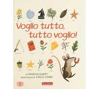 Voglio tutto, tutto voglio! Ediz. a colori