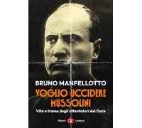Voglio uccidere Mussolini. Vita e trame degli attentatori del Duce