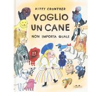 Voglio un cane. Non importa quale. Ediz. a colori - Crowther Kitty