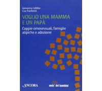 Voglio una mamma e un papà. Coppie omosessuali, famiglie atipiche e adozione